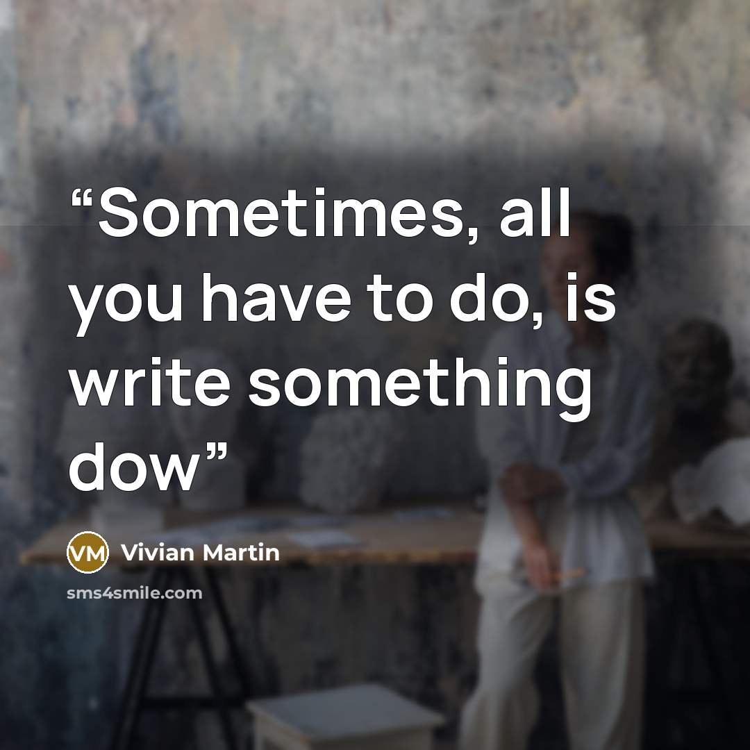 “Sometimes, all you have to do, is write something dow” quote by Vivian Martin
