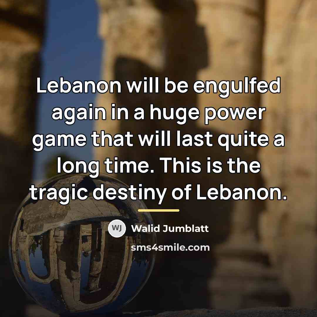 “Lebanon will be engulfed again in a huge power game…” quote by Walid Jumblatt