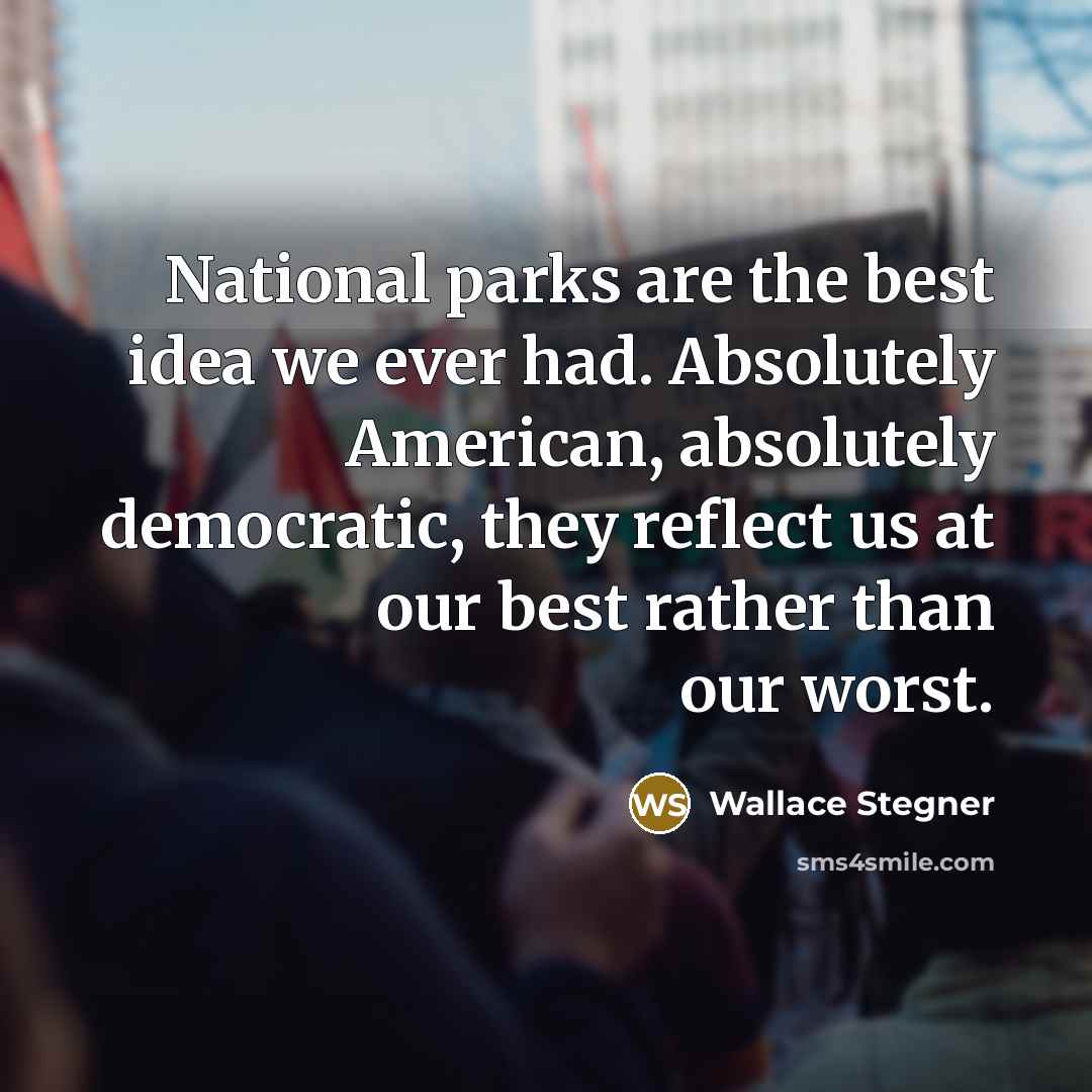 “National parks are the best idea we ever had. Absolutely…” quote by Wallace Stegner