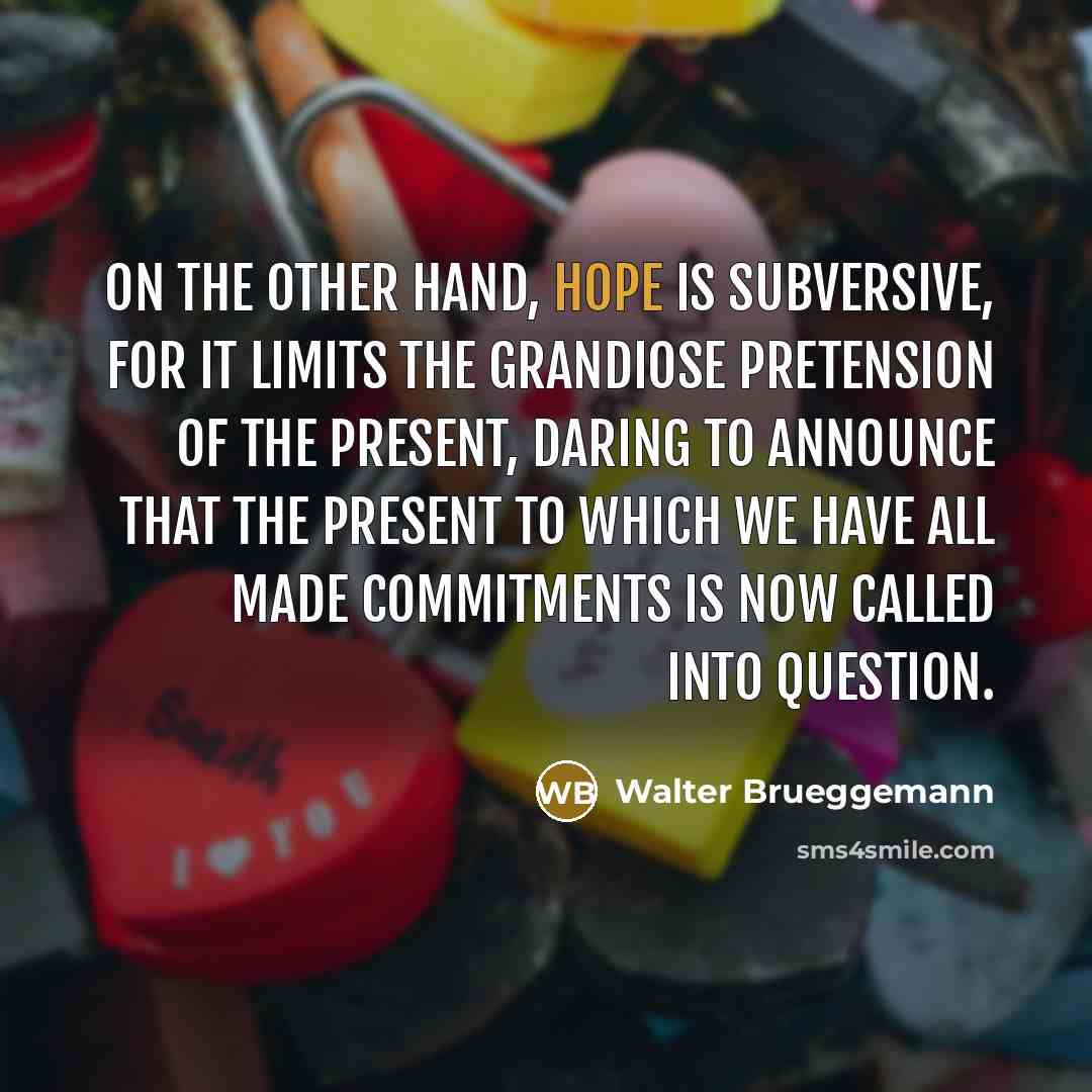 “On the other hand, hope is subversive, for it limits…” quote by Walter Brueggemann