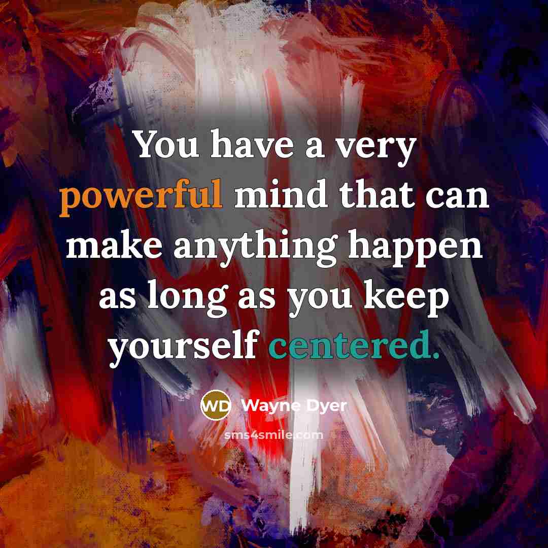 “You have a very powerful mind that can make anything…” quote by Wayne Dyer