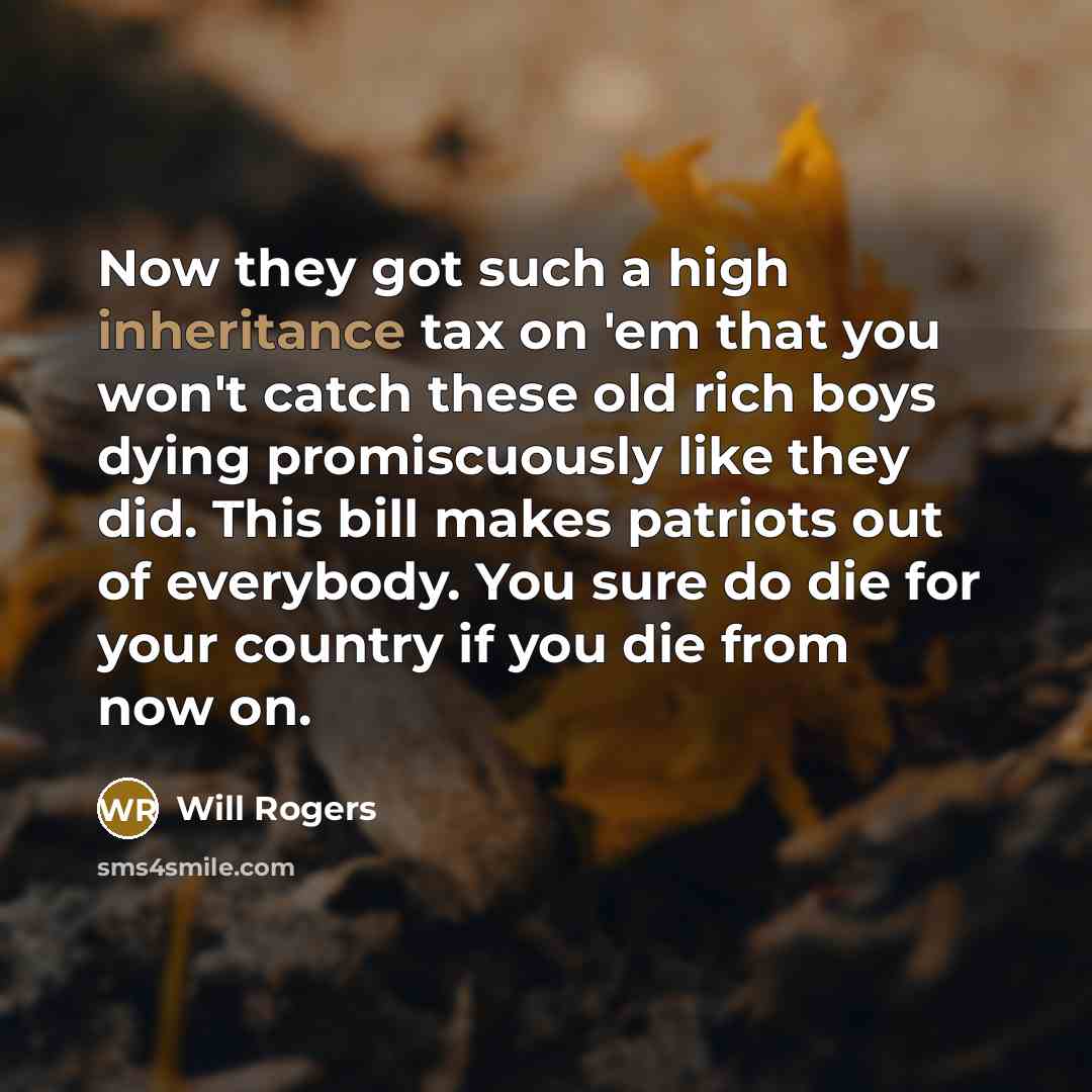 “Now they got such a high inheritance tax on 'em…” quote by Will Rogers