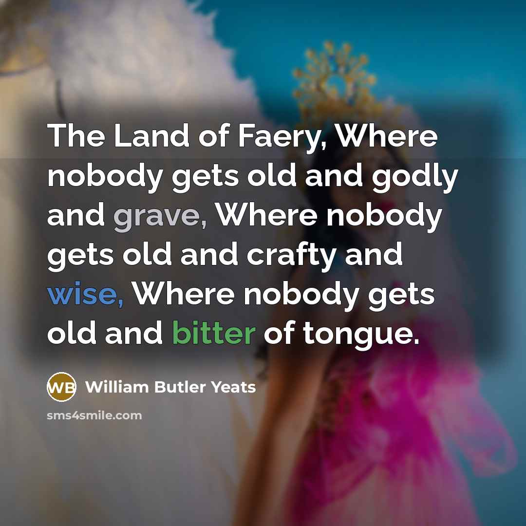 “The Land of Faery, Where nobody gets old and godly…” quote by William Butler Yeats