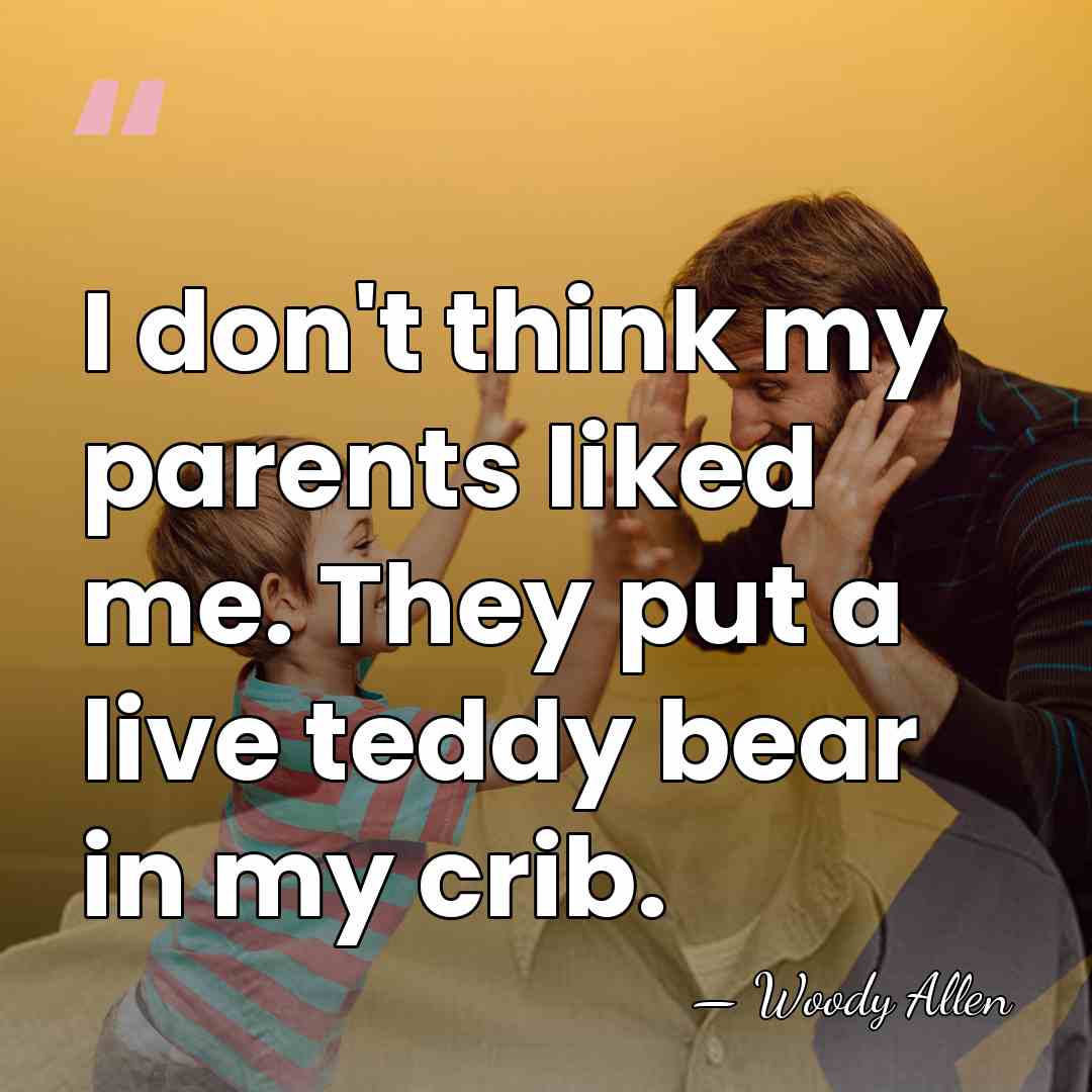 I don't think my parents liked me. They put a live teddy&hellip; - Woody Allen
