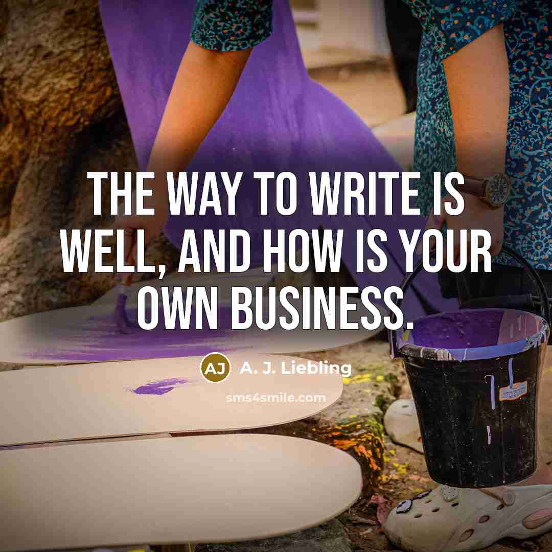 “The way to write is well, and how is your…” quote by A. J. Liebling