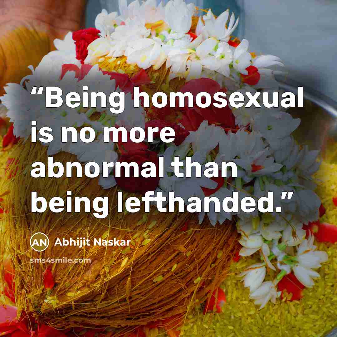 “Being homosexual is no more abnormal than being lefthanded.” quote by Abhijit Naskar