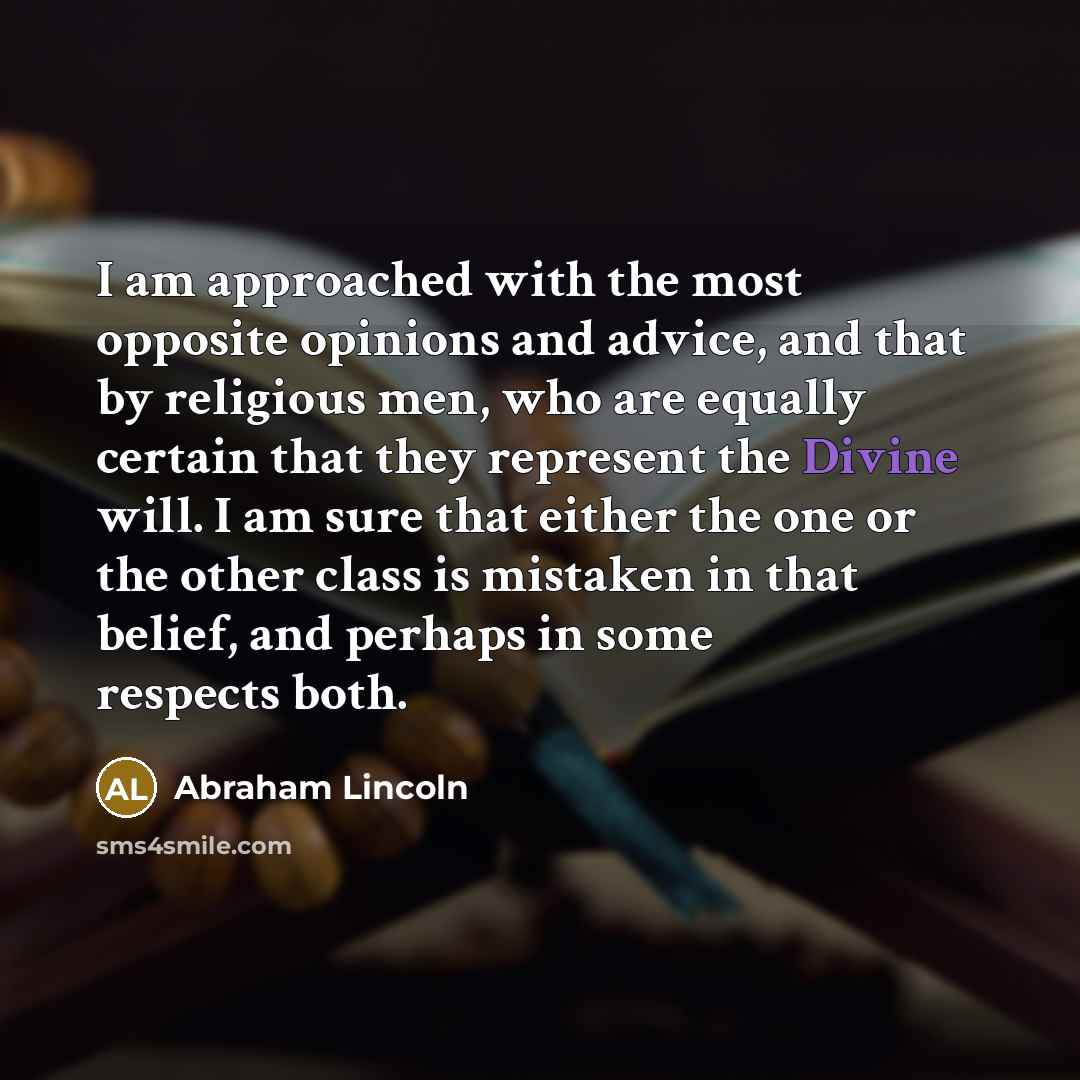 “I am approached with the most opposite opinions and advice,…” quote by Abraham Lincoln