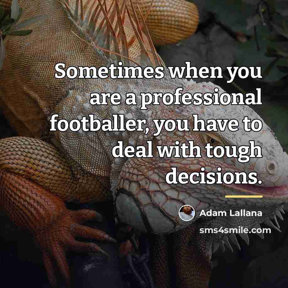 “Sometimes when you are a professional footballer, you have to…” quote by Adam Lallana