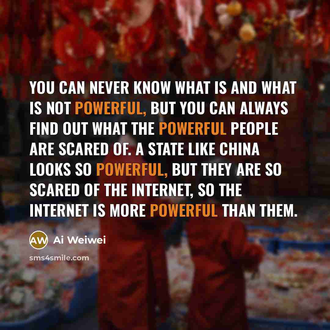 “You can never know what is and what is not…” quote by Ai Weiwei