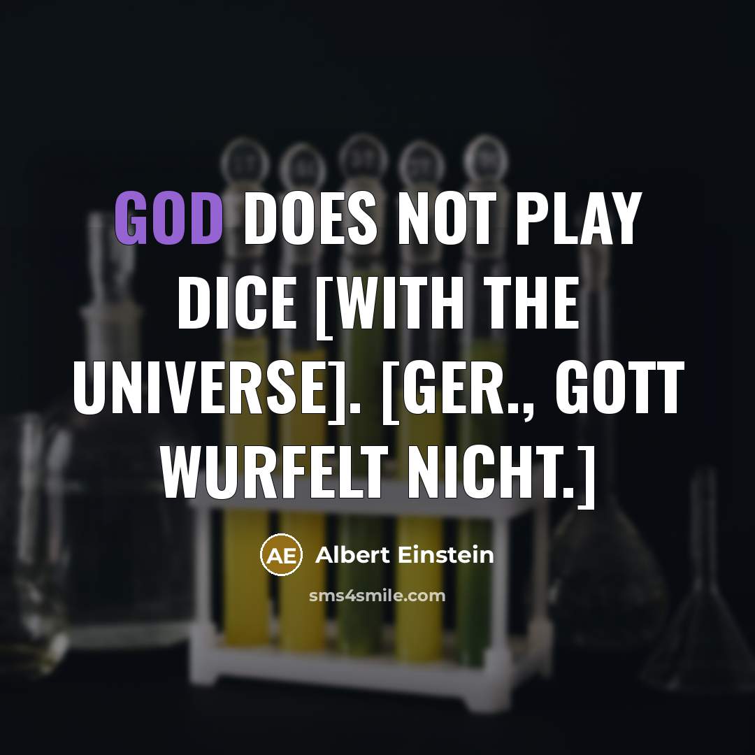 “God does not play dice [with the universe]. [Ger., Gott…” quote by Albert Einstein