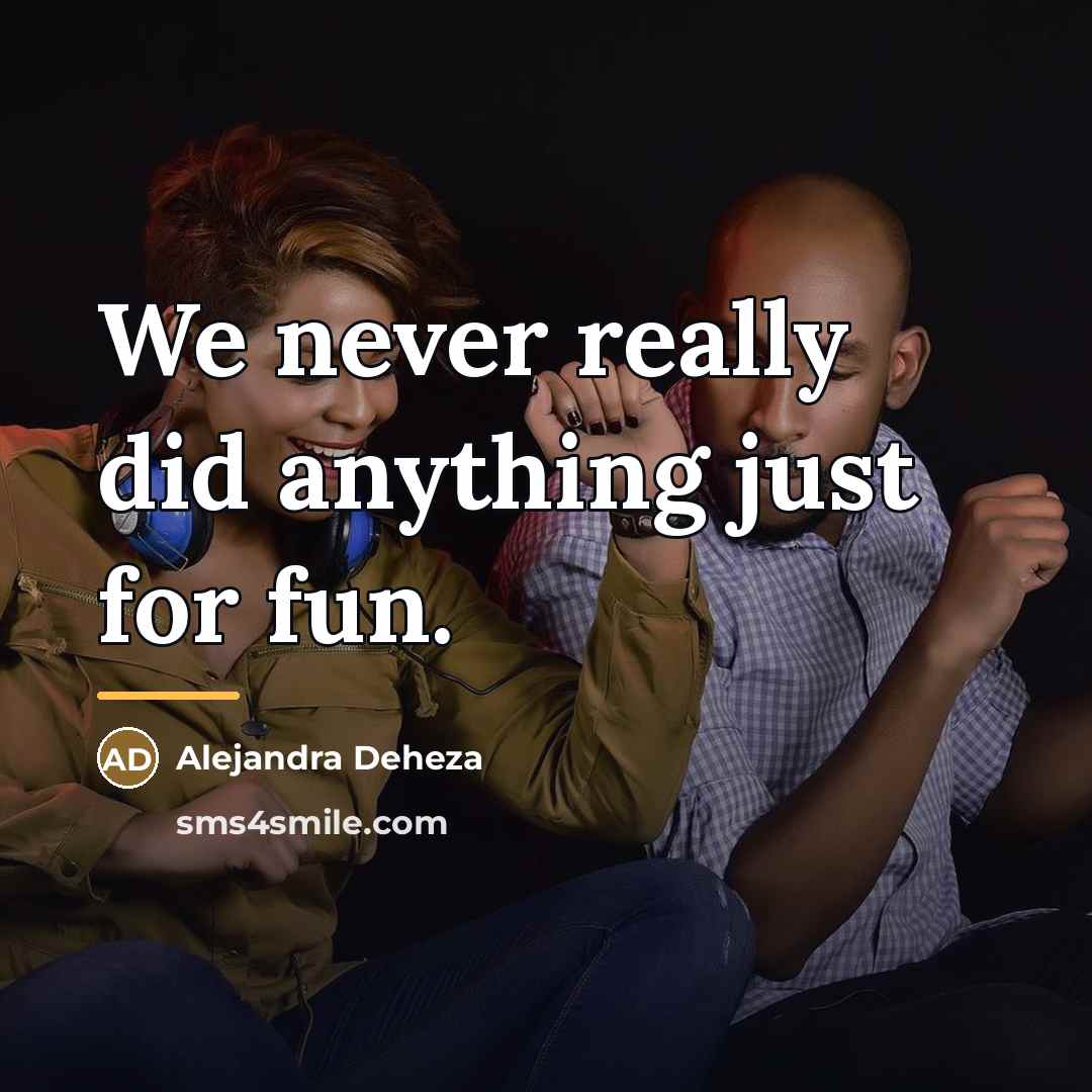 “We never really did anything just for fun.…” quote by Alejandra Deheza
