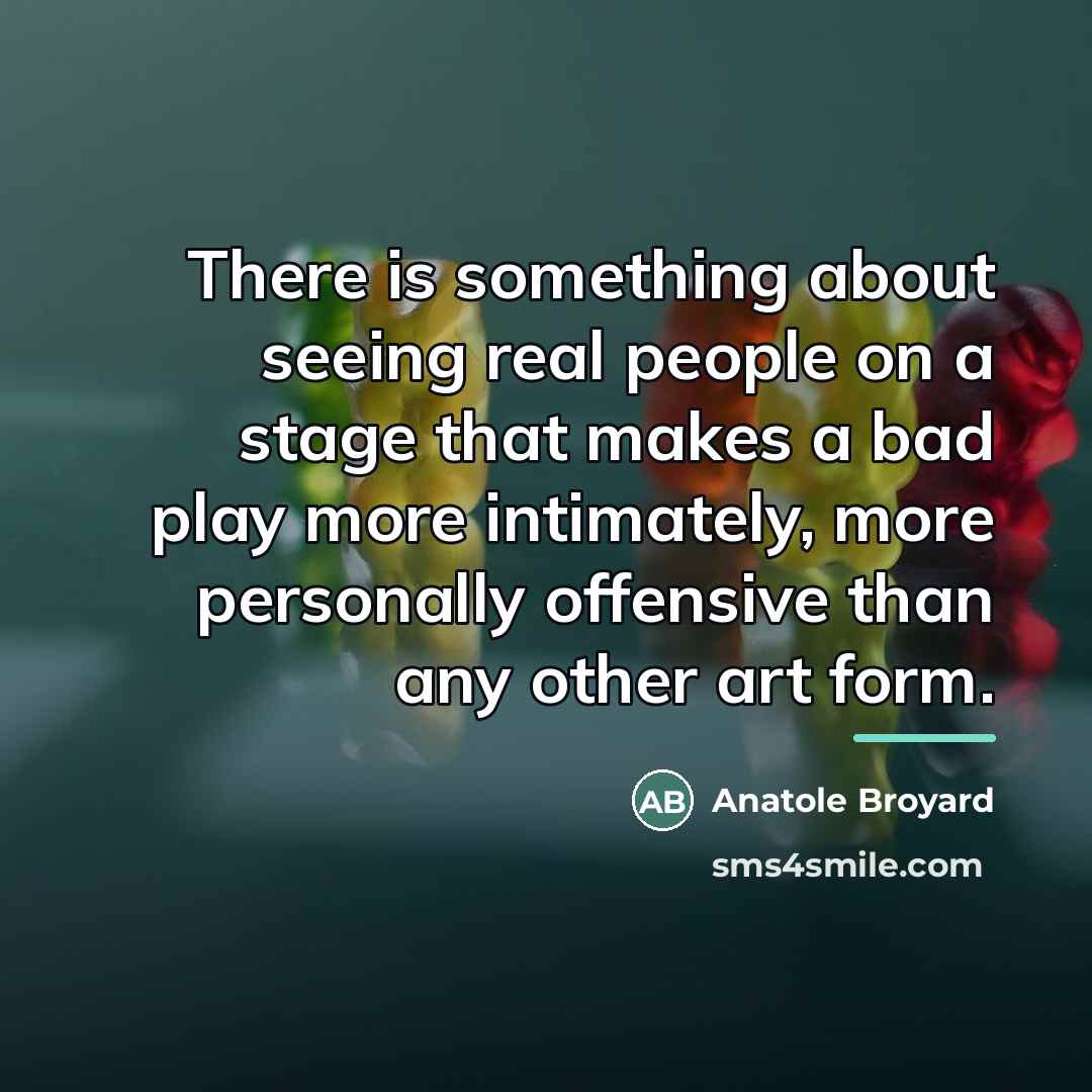 “There is something about seeing real people on a stage…” quote by Anatole Broyard