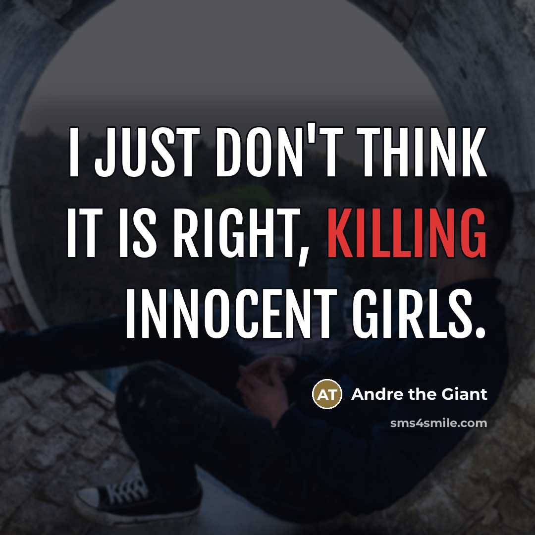 “I just don't think it is right, killing innocent girls.…” quote by Andre the Giant