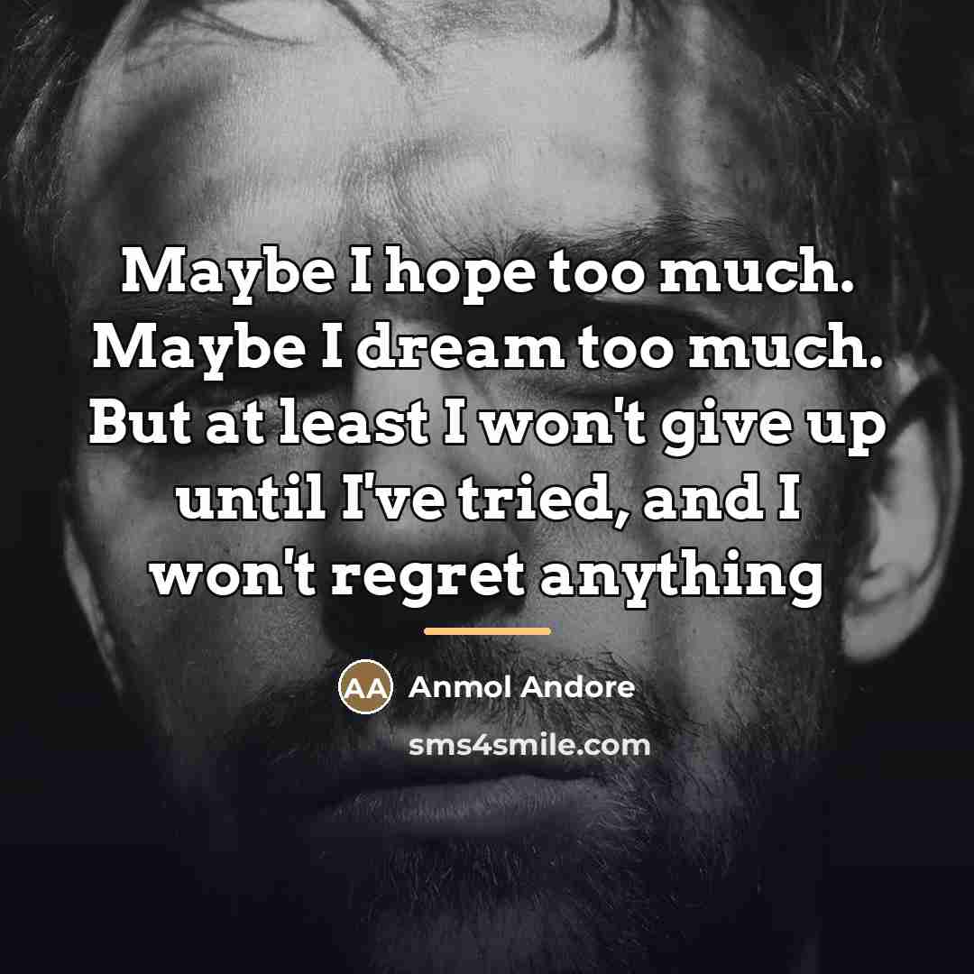 “Maybe I hope too much. Maybe I dream too much.…” quote by Anmol Andore
