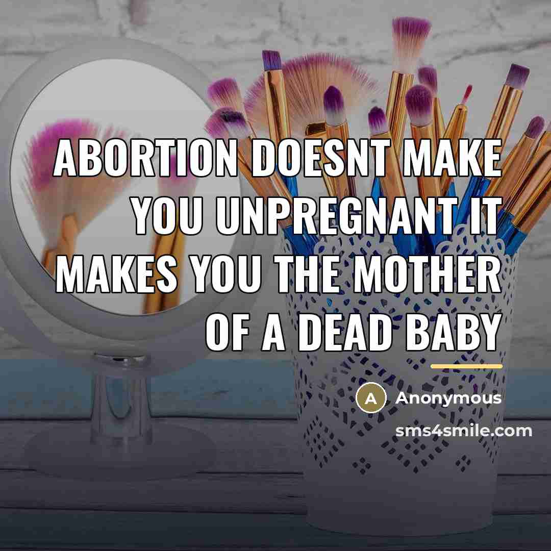“Abortion doesnt make you unpregnant it makes you the mother…” quote by Anonymous