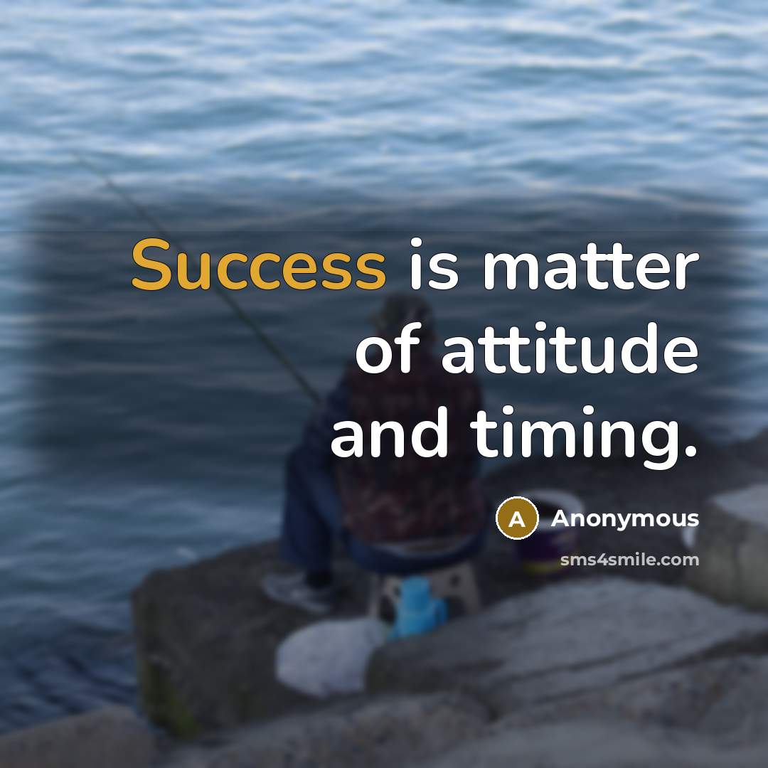 “Success is matter of attitude and timing.…” quote by Anonymous