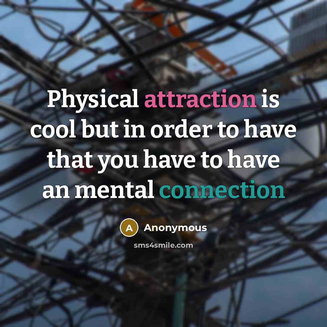 “Physical attraction is cool but in order to have that you have to have an mental connection” quote by Anonymous