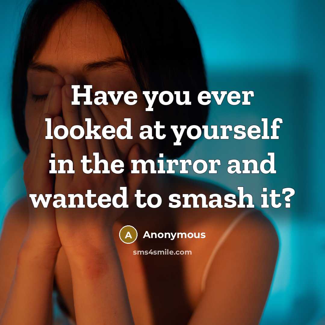 “Have you ever looked at yourself in the mirror and…” quote by Anonymous