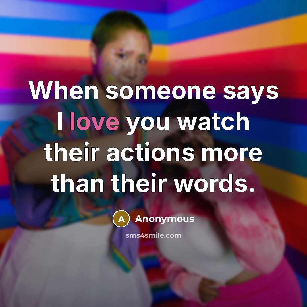 “When someone says I love you watch their actions more…” quote by Anonymous