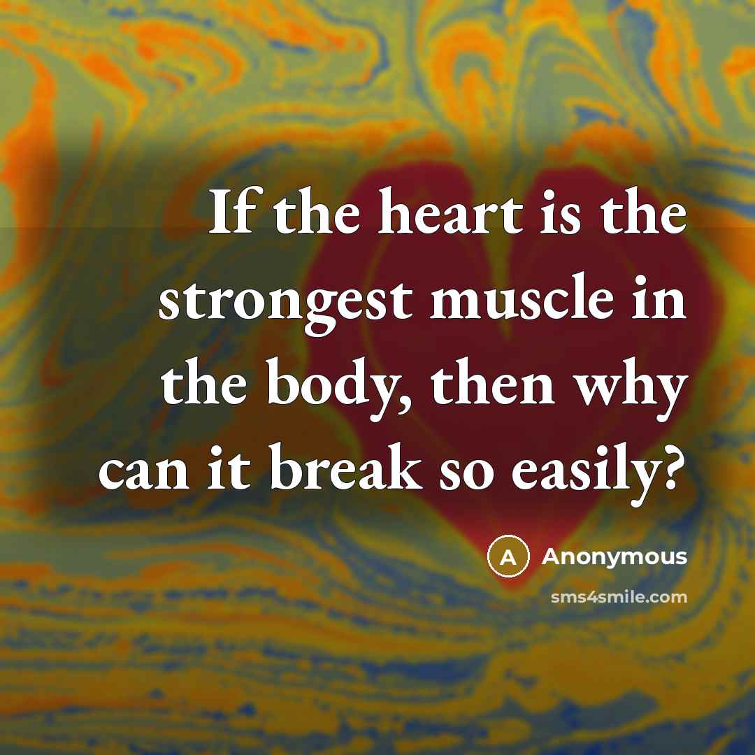 “If the heart is the strongest muscle in the body,…” quote by Anonymous