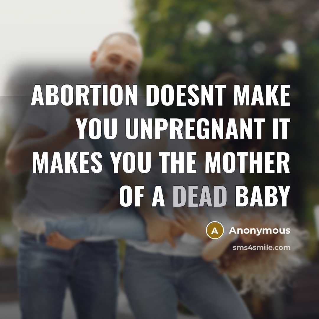 “Abortion doesnt make you unpregnant it makes you the mother of a dead baby” quote by Anonymous