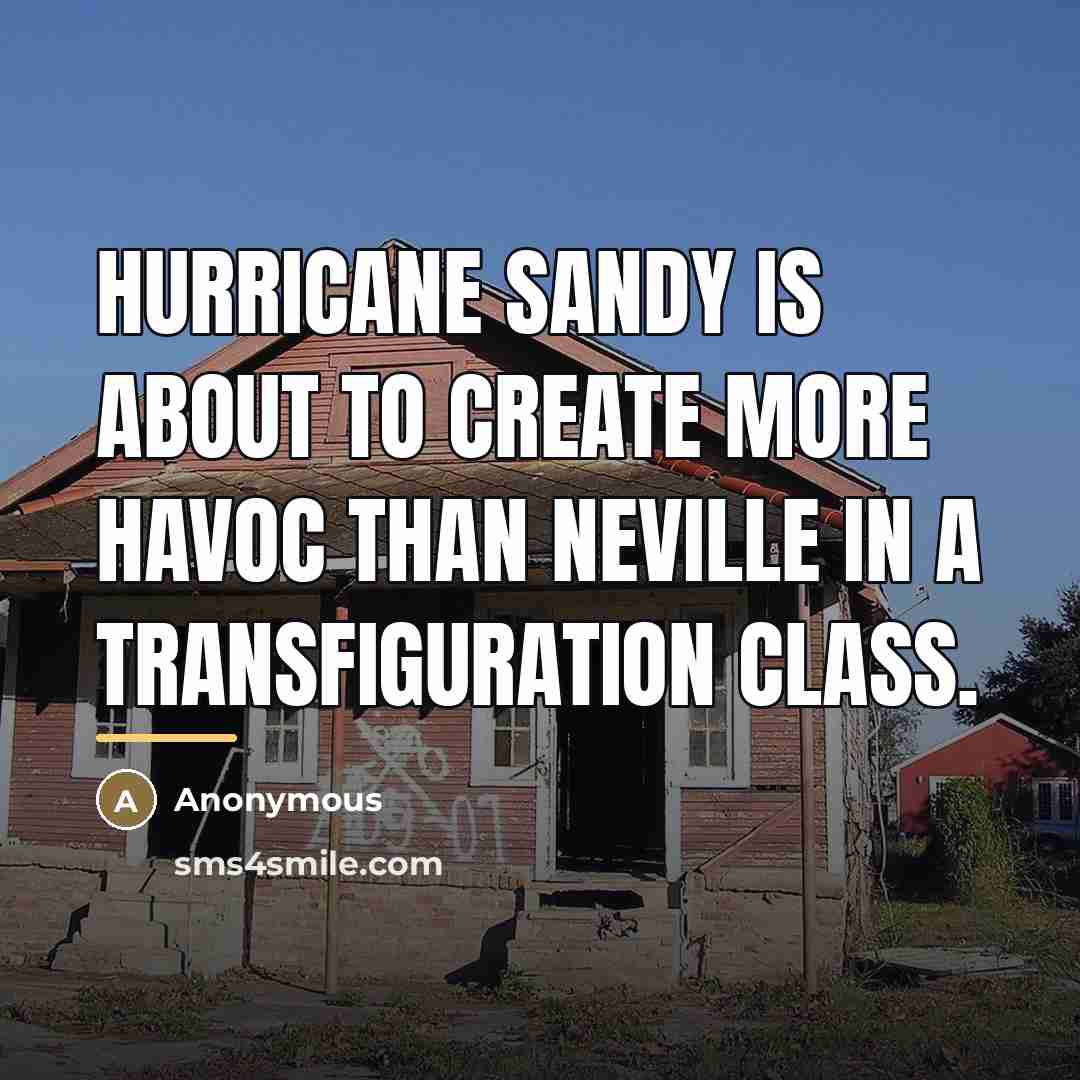 “Hurricane Sandy is about to create more havoc than Neville…” quote by Anonymous