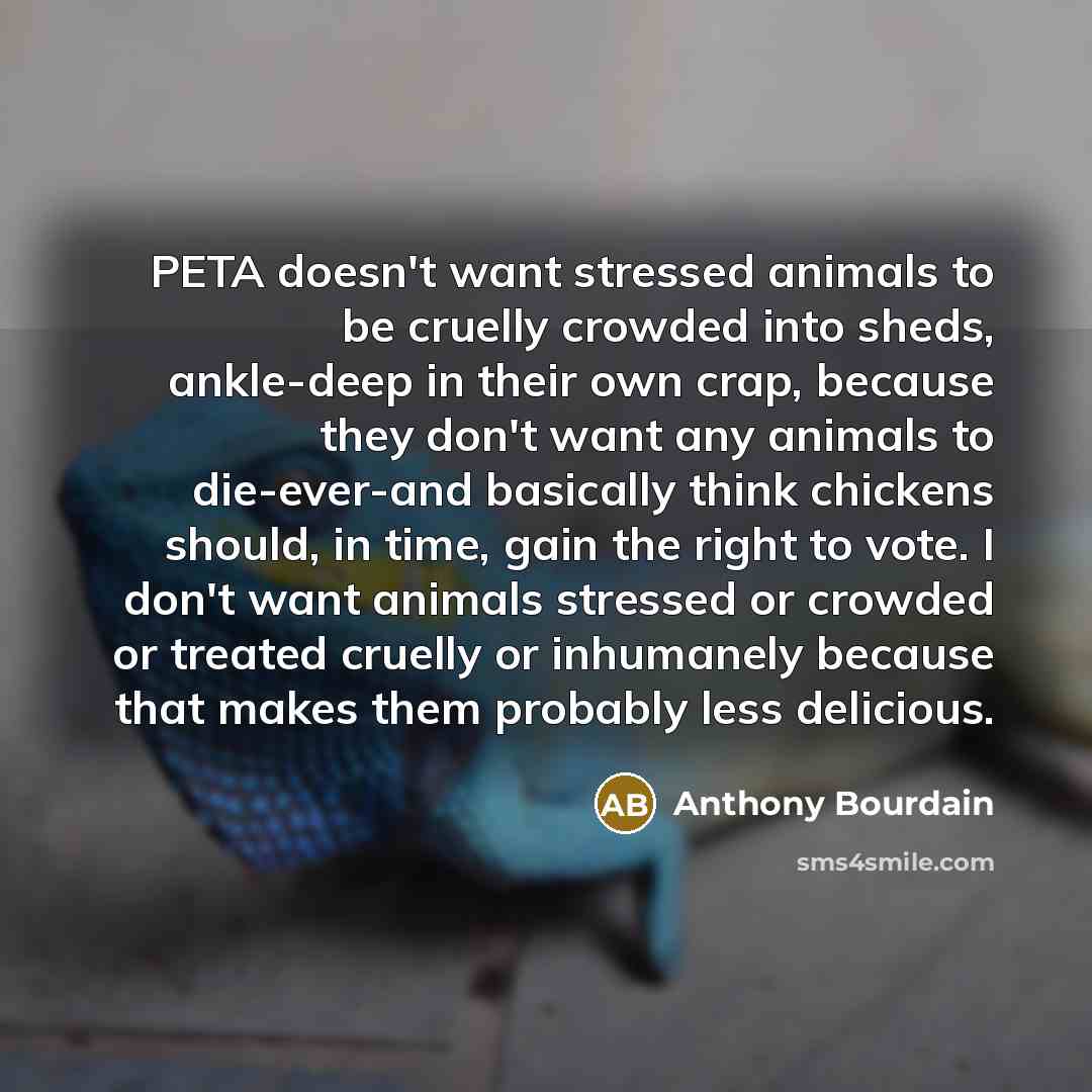 “PETA doesn't want stressed animals to be cruelly crowded into…” quote by Anthony Bourdain