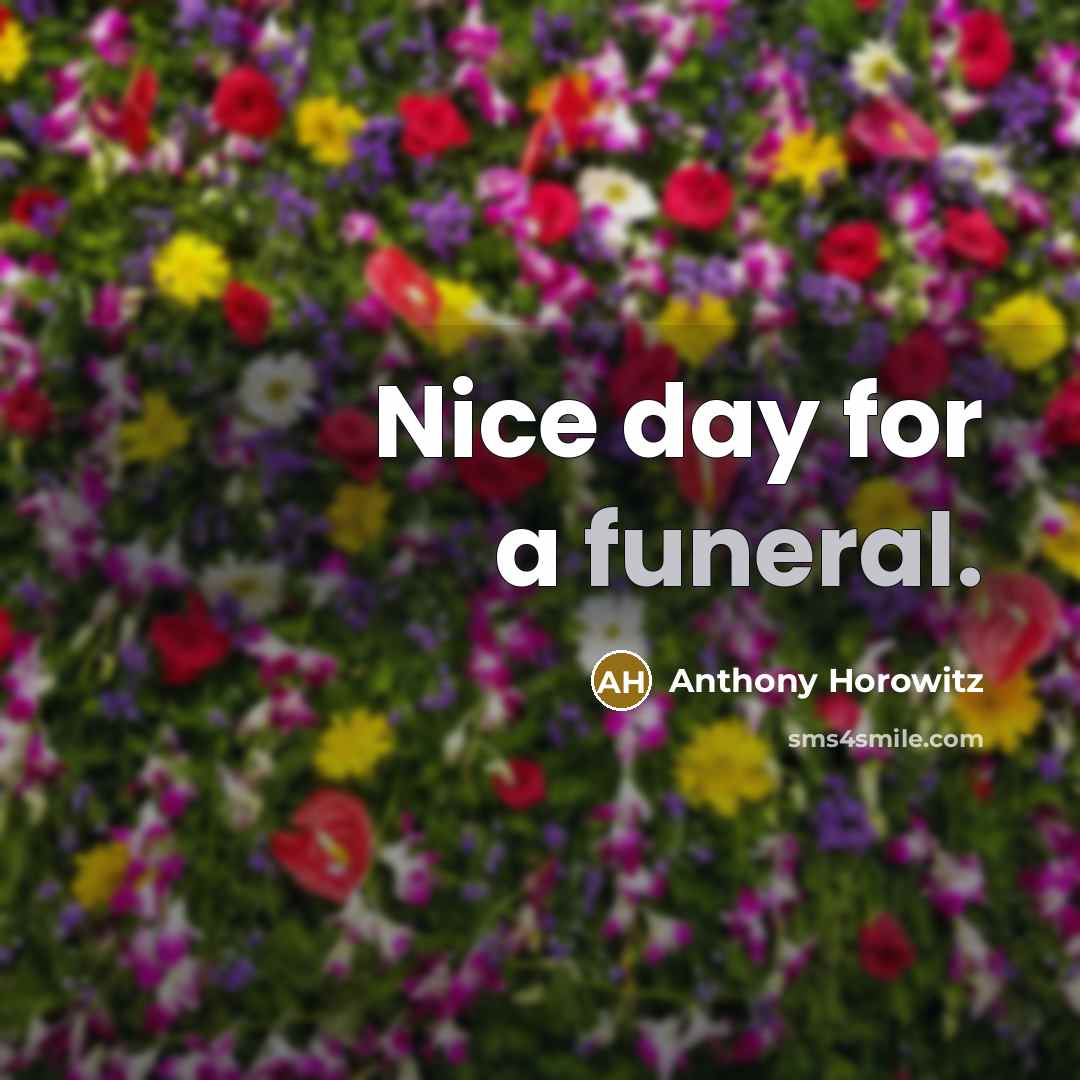 “Nice day for a funeral.…” quote by Anthony Horowitz