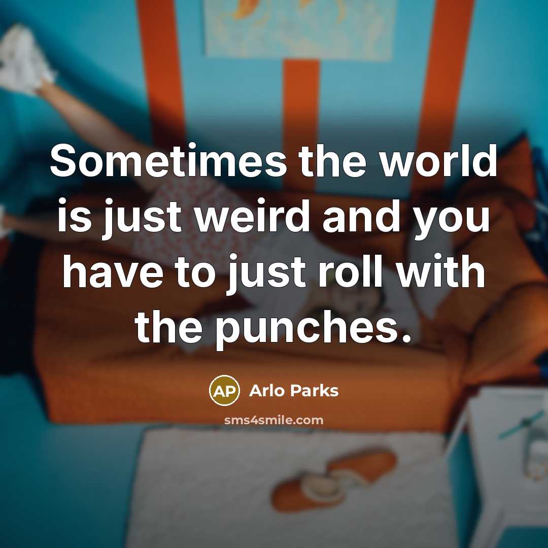 “Sometimes the world is just weird and you have to…” quote by Arlo Parks