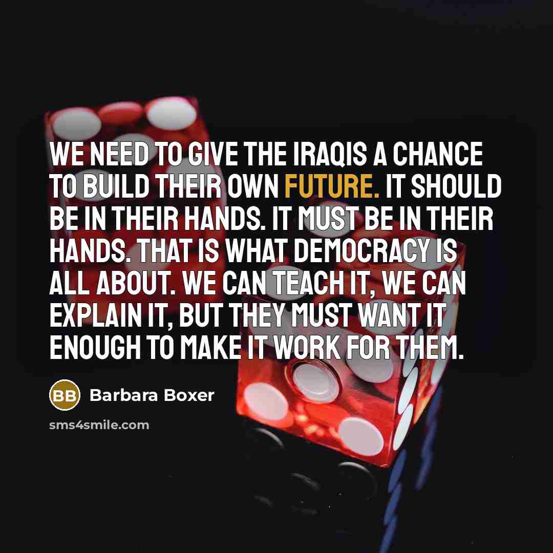 “We need to give the Iraqis a chance to build…” quote by Barbara Boxer