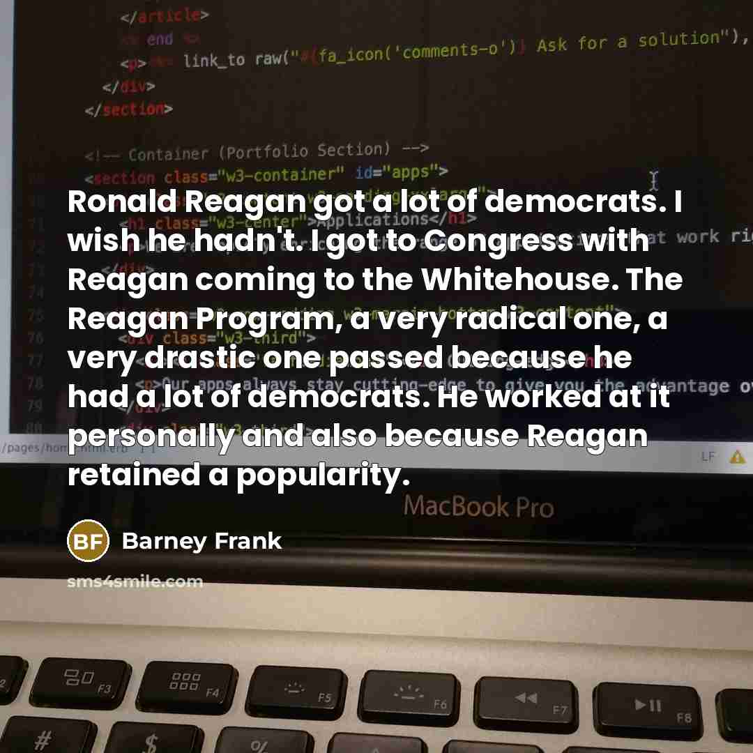 “Ronald Reagan got a lot of democrats. I wish he…” quote by Barney Frank