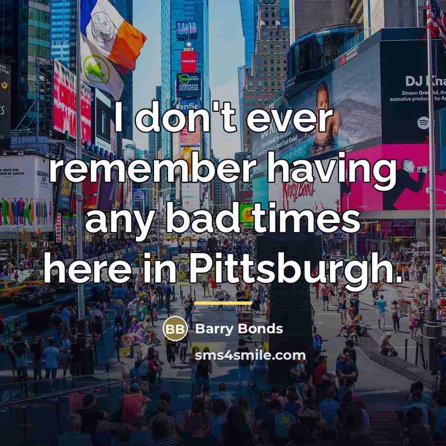 “I don't ever remember having any bad times here in…” quote by Barry Bonds