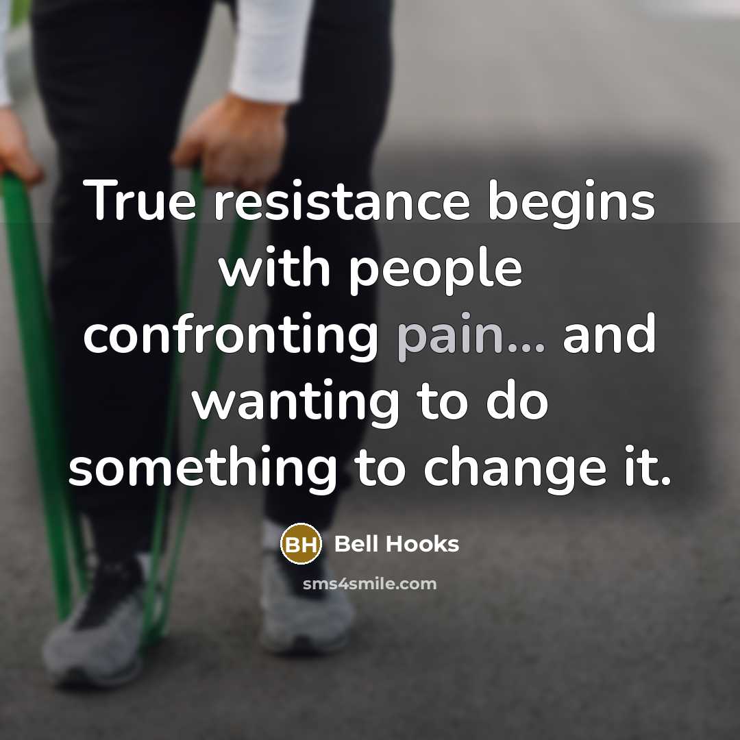 “True resistance begins with people confronting pain... and wanting to…” quote by Bell Hooks