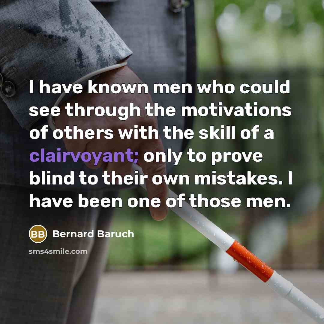 “I have known men who could see through the motivations…” quote by Bernard Baruch
