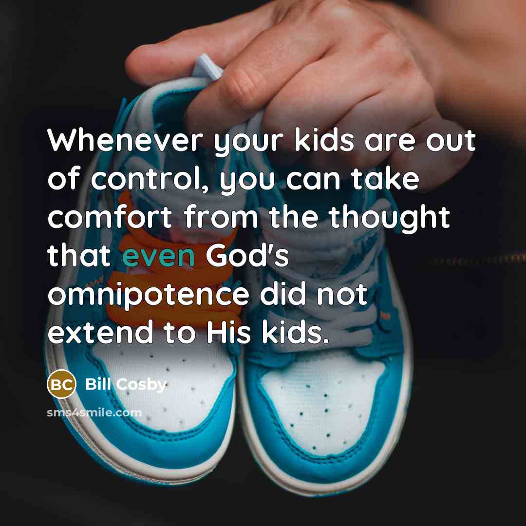 “Whenever your kids are out of control, you can take…” quote by Bill Cosby