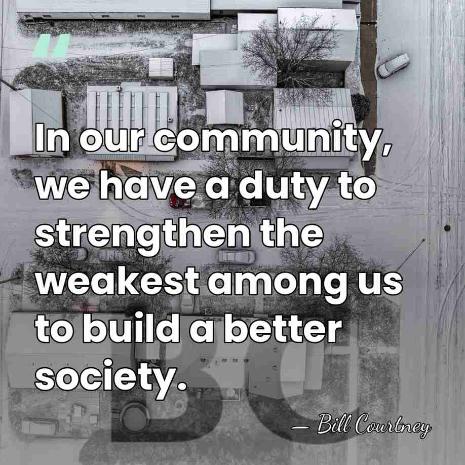 In our community, we have a duty to strengthen the weakest among&hellip; - Bill Courtney