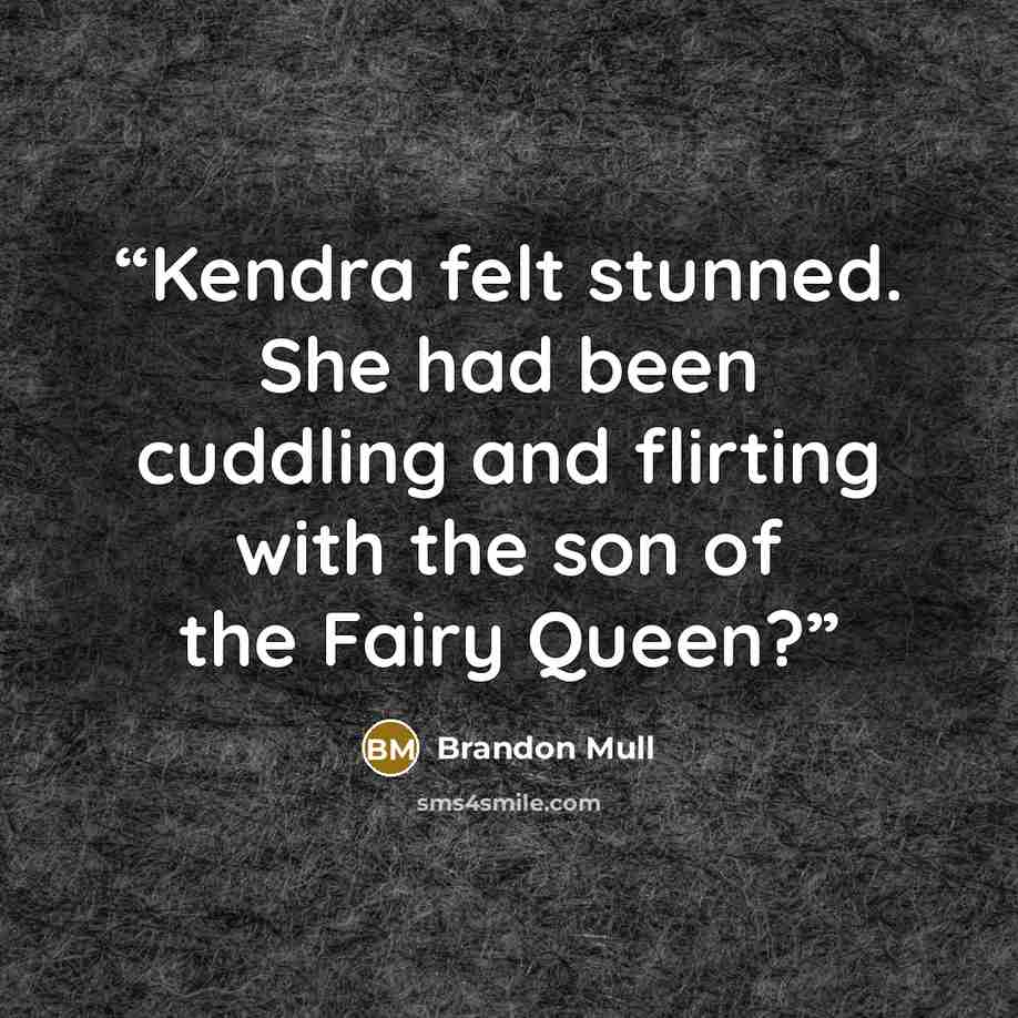 “Kendra felt stunned. She had been cuddling and flirting with the son of the Fairy Queen?” quote by Brandon Mull