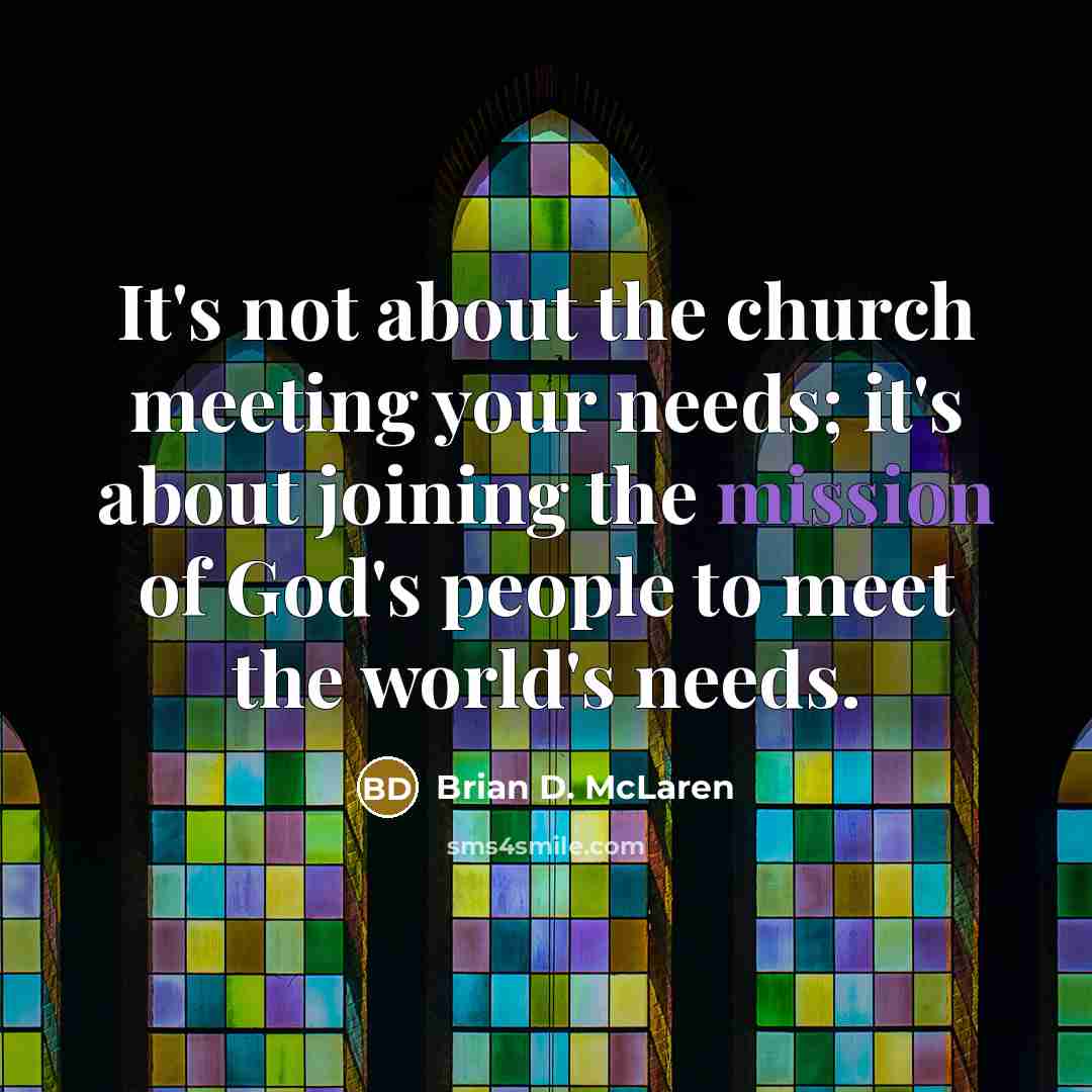 “It's not about the church meeting your needs; it's about…” quote by Brian D. McLaren