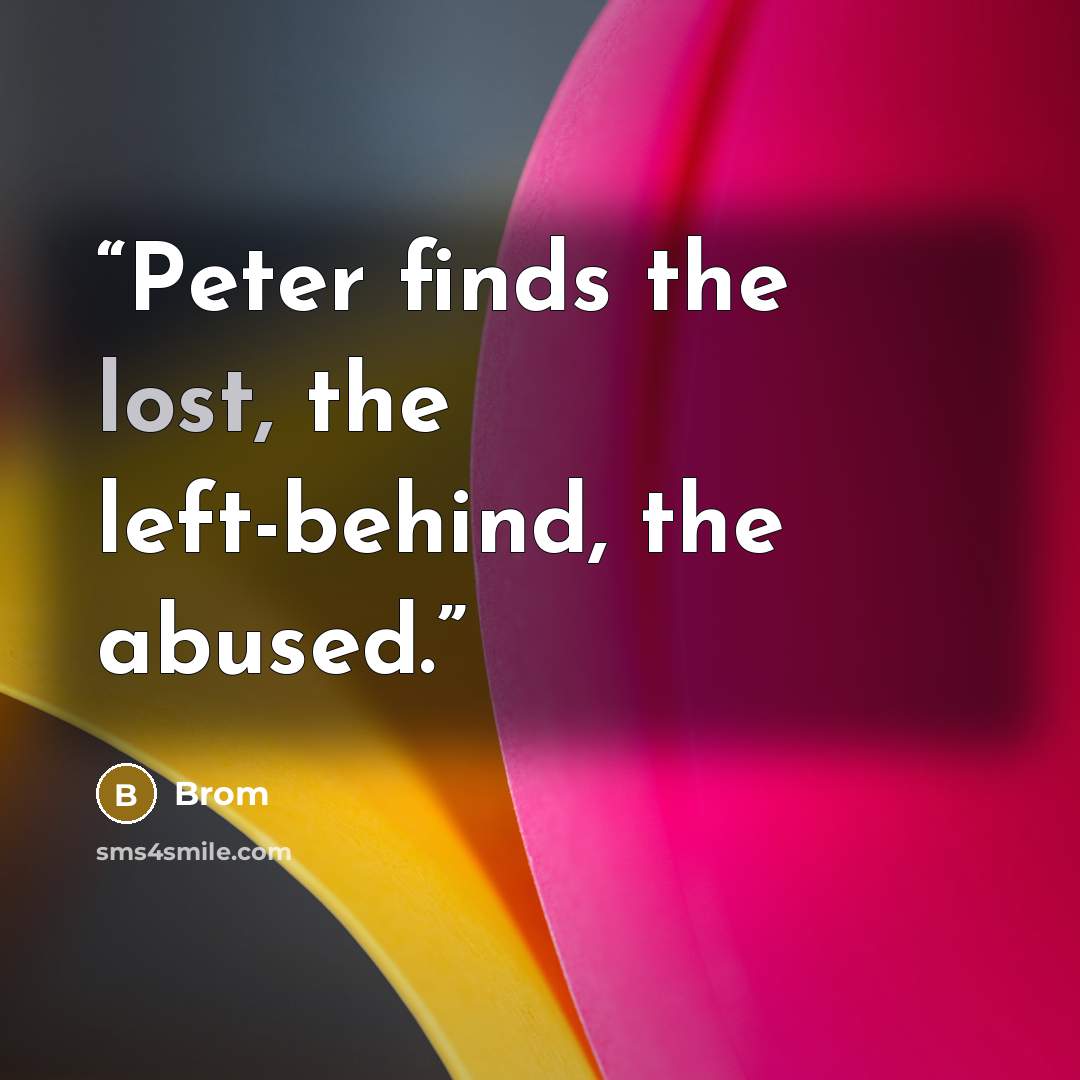 “Peter finds the lost, the left-behind, the abused.” quote by Brom
