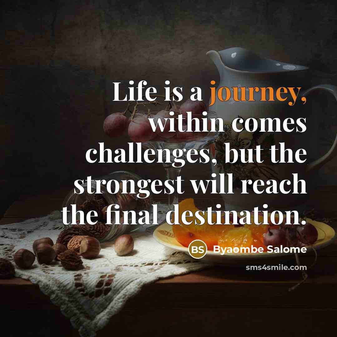 “Life is a journey, within comes challenges, but the strongest…” quote by Byaombe Salome
