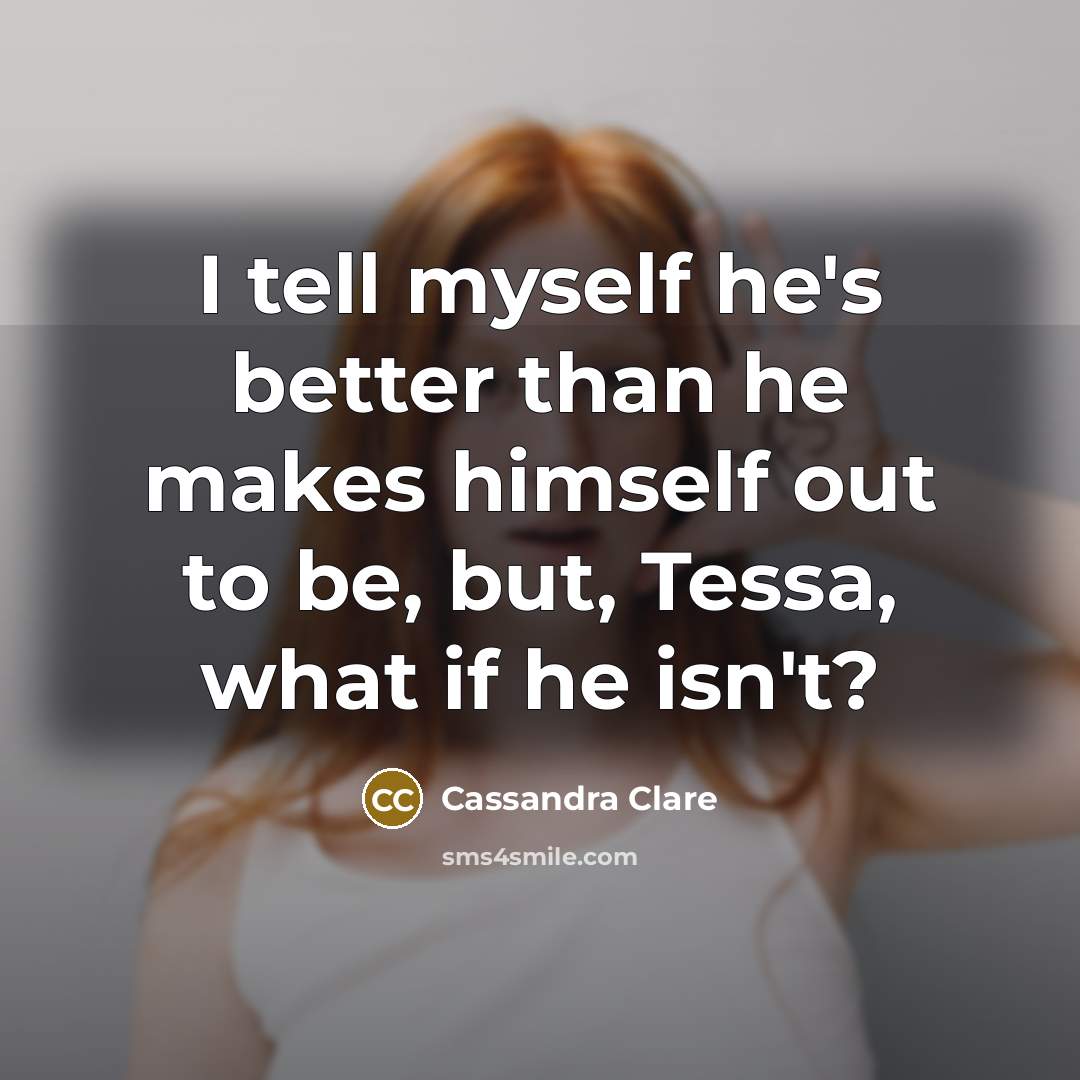 “I tell myself he's better than he makes himself out…” quote by Cassandra Clare