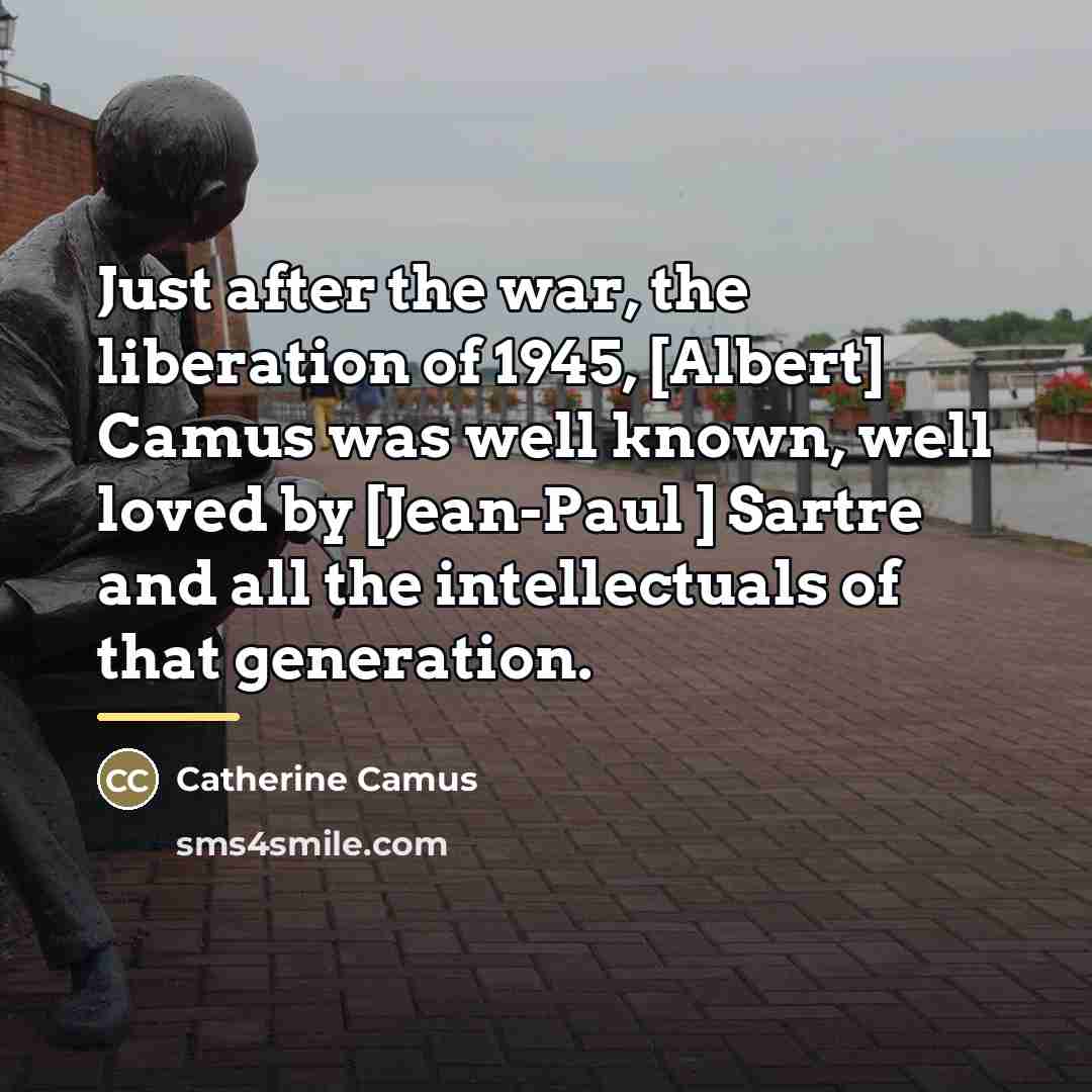 “Just after the war, the liberation of 1945, [Albert] Camus…” quote by Catherine Camus