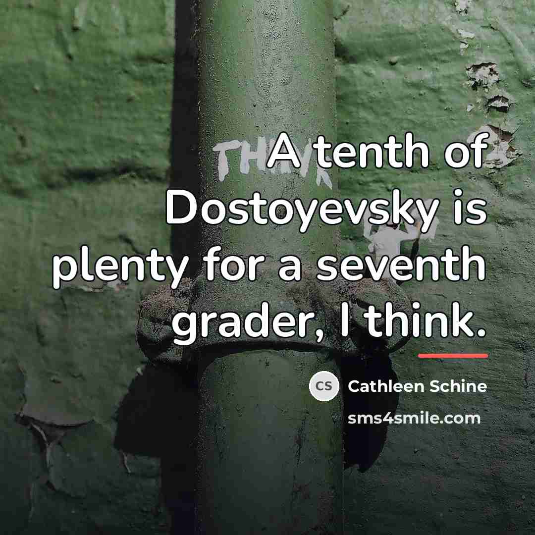 “A tenth of Dostoyevsky is plenty for a seventh grader,…” quote by Cathleen Schine