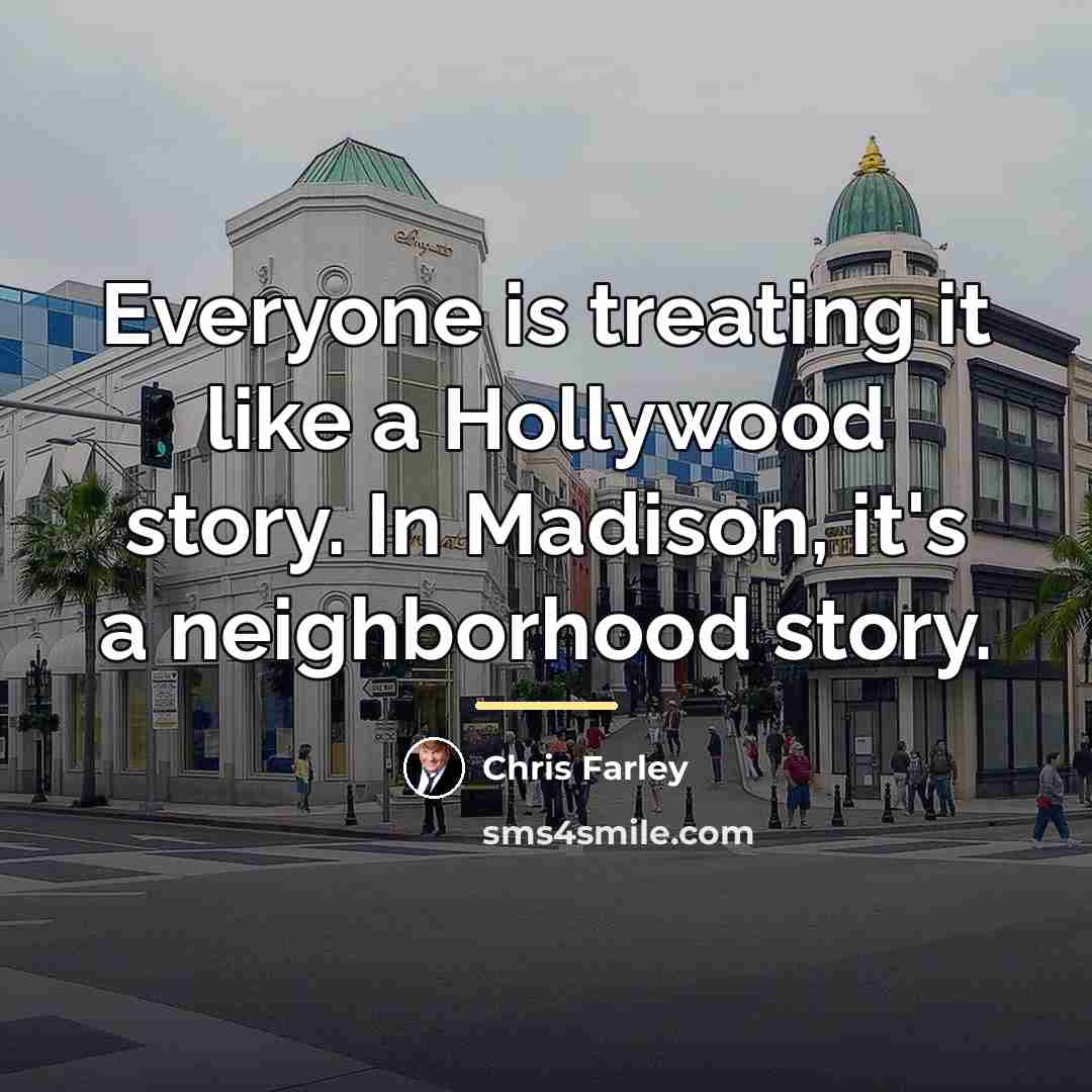 “Everyone is treating it like a Hollywood story. In Madison,…” quote by Chris Farley
