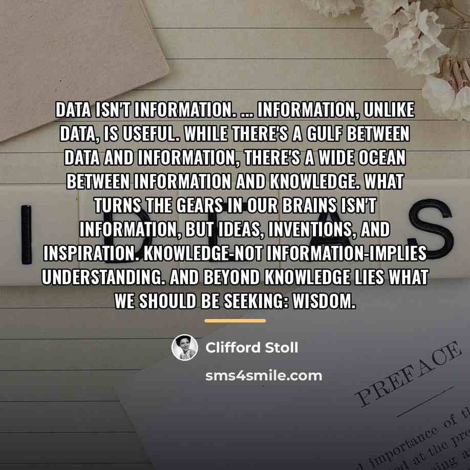 “Data isn't information. ... Information, unlike data, is useful. While…” quote by Clifford Stoll