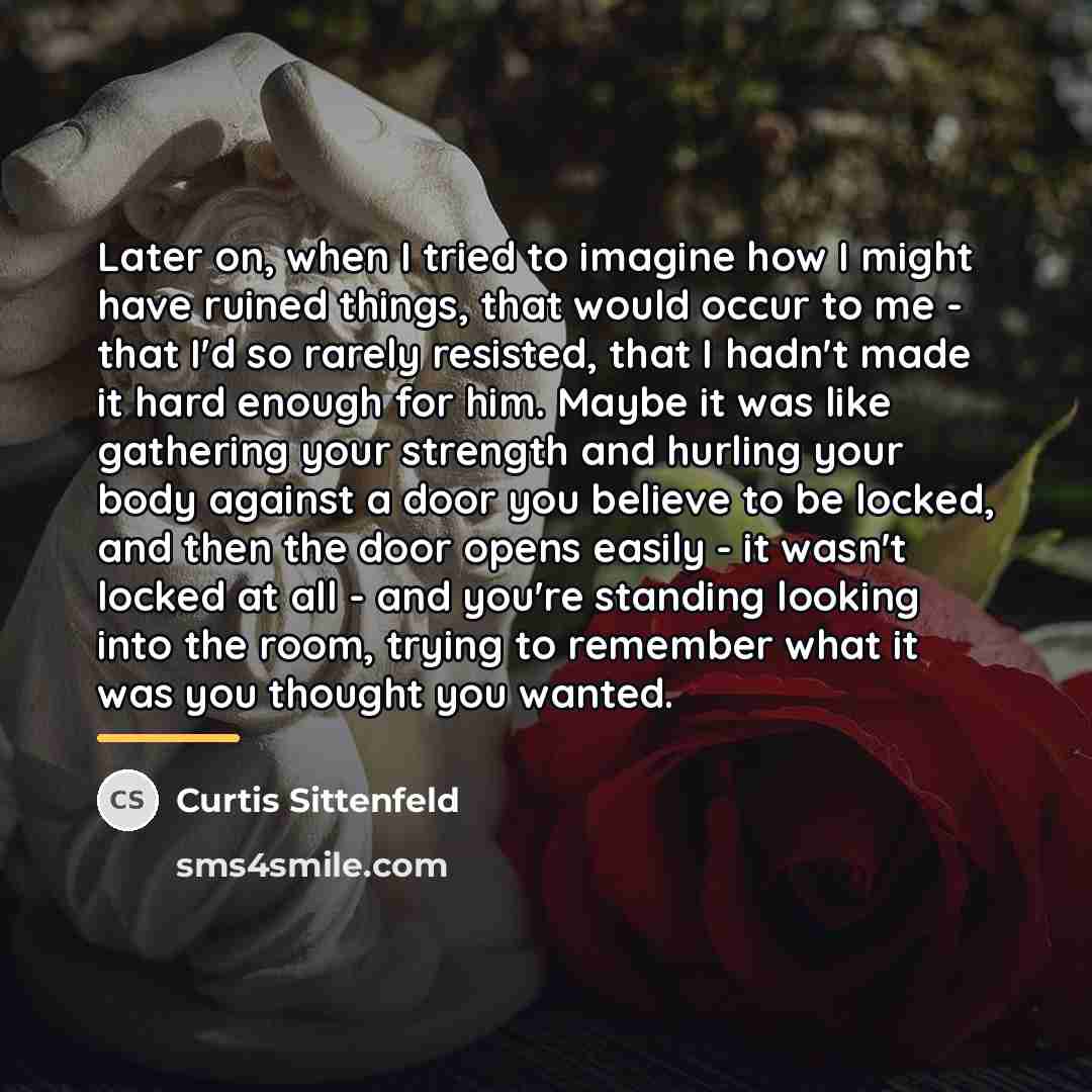 “Later on, when I tried to imagine how I might…” quote by Curtis Sittenfeld