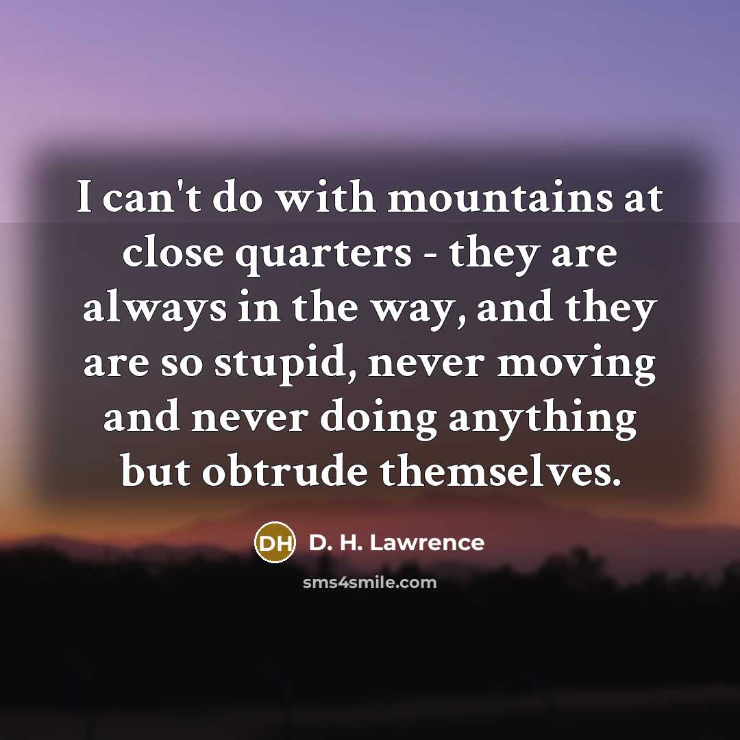 “I can't do with mountains at close quarters - they…” quote by D. H. Lawrence