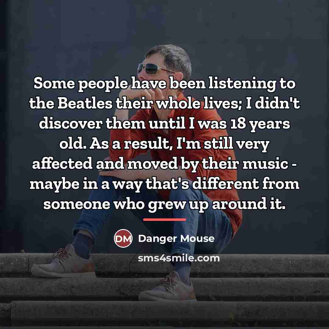 “Some people have been listening to the Beatles their whole…” quote by Danger Mouse