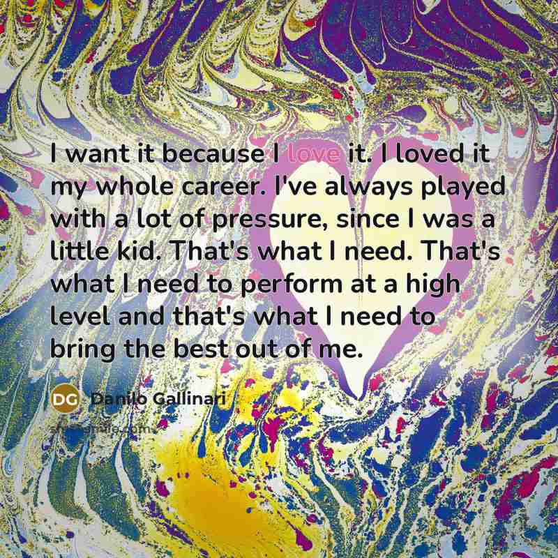 “I want it because I love it. I loved it…” quote by Danilo Gallinari