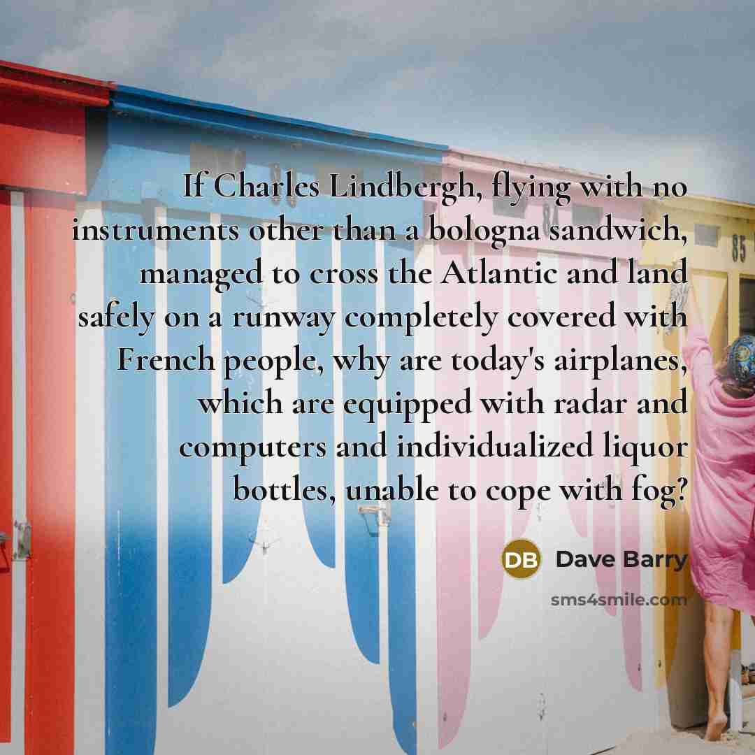 “If Charles Lindbergh, flying with no instruments other than a…” quote by Dave Barry
